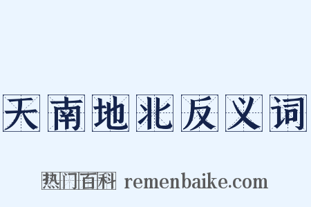 天南地北反义词是什么意思的图片